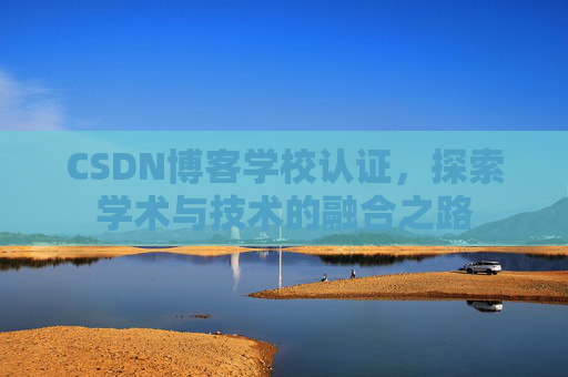 CSDN博客学校认证，探索学术与技术的融合之路